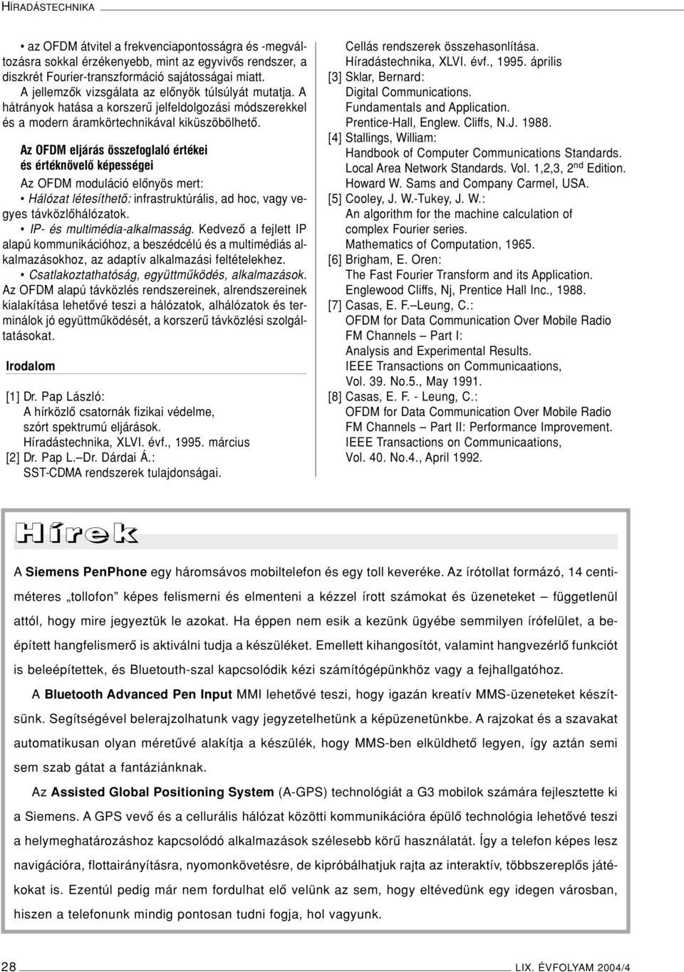 Az OFDM eljárás összefoglaló értékei és értéknövelô képességei Az OFDM moduláció elônyös mert: Hálózat létesíthetô: infrastruktúrális, ad hoc, vagy vegyes távközlôhálózatok.