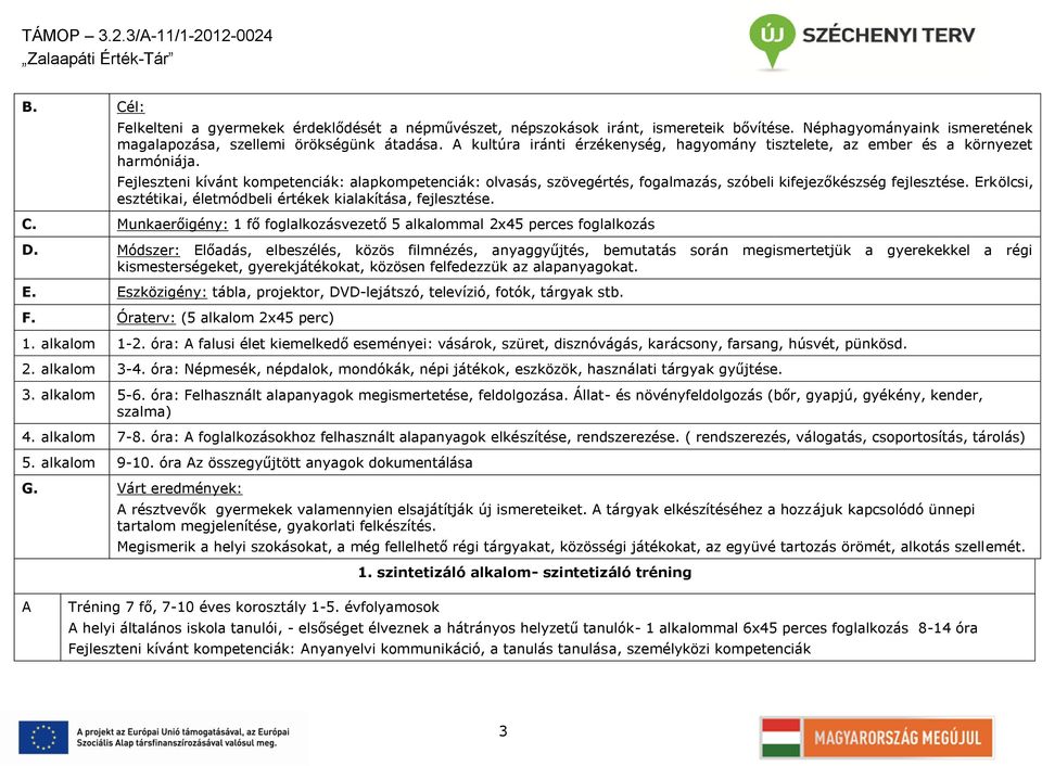 Fejleszteni kívánt kompetenciák: alapkompetenciák: olvasás, szövegértés, fogalmazás, szóbeli kifejezőkészség fejlesztése. Erkölcsi, esztétikai, életmódbeli értékek kialakítása, fejlesztése. C.