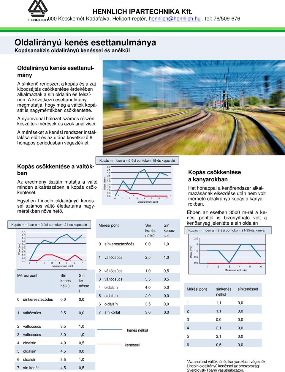 A méréseket a kenési rendszer installálása előtt és az utána következő 6 hónapos periódusban végezték el.
