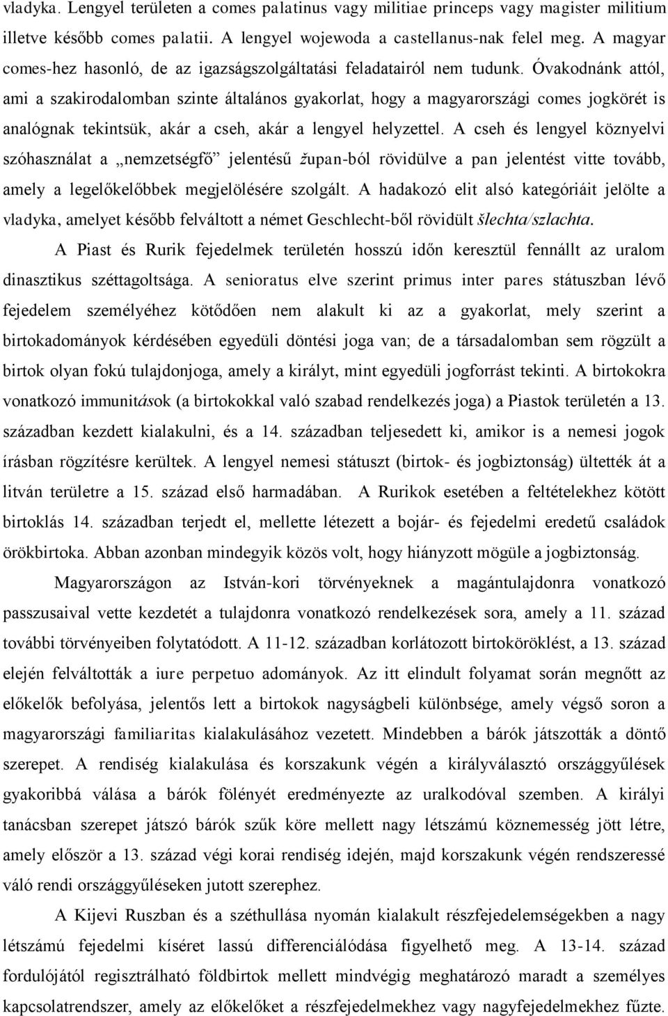 Óvakodnánk attól, ami a szakirodalomban szinte általános gyakorlat, hogy a magyarországi comes jogkörét is analógnak tekintsük, akár a cseh, akár a lengyel helyzettel.