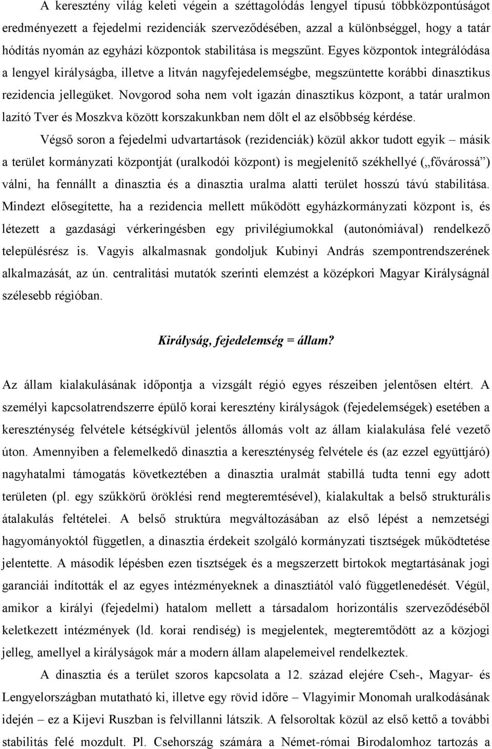 Novgorod soha nem volt igazán dinasztikus központ, a tatár uralmon lazító Tver és Moszkva között korszakunkban nem dőlt el az elsőbbség kérdése.