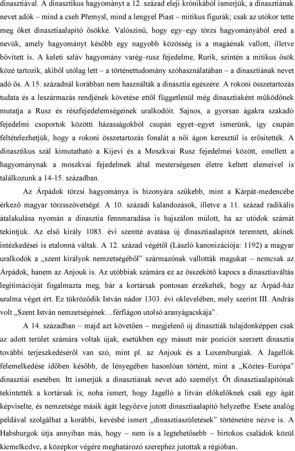 Valószínű, hogy egy egy törzs hagyományából ered a nevük, amely hagyományt később egy nagyobb közösség is a magáénak vallott, illetve bővített is.