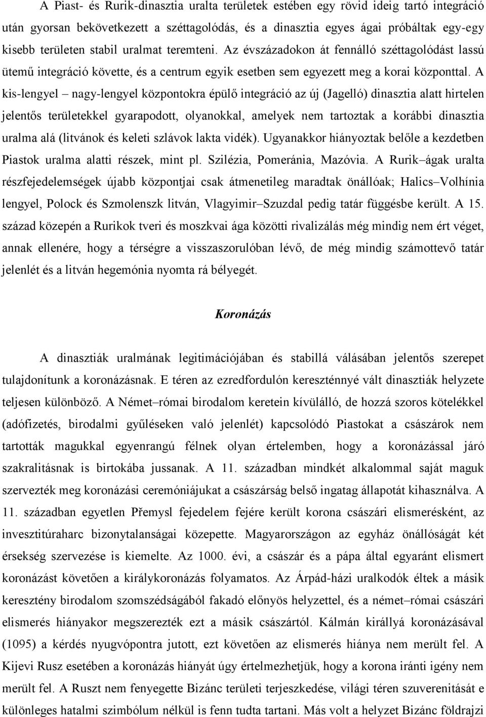A kis-lengyel nagy-lengyel központokra épülő integráció az új (Jagelló) dinasztia alatt hirtelen jelentős területekkel gyarapodott, olyanokkal, amelyek nem tartoztak a korábbi dinasztia uralma alá