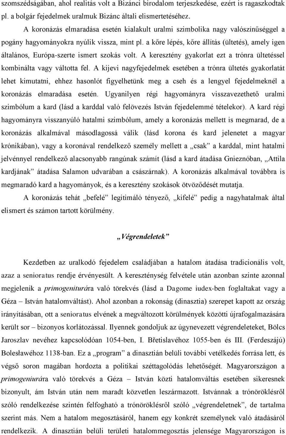 a kőre lépés, kőre állítás (ültetés), amely igen általános, Európa-szerte ismert szokás volt. A keresztény gyakorlat ezt a trónra ültetéssel kombinálta vagy váltotta fel.
