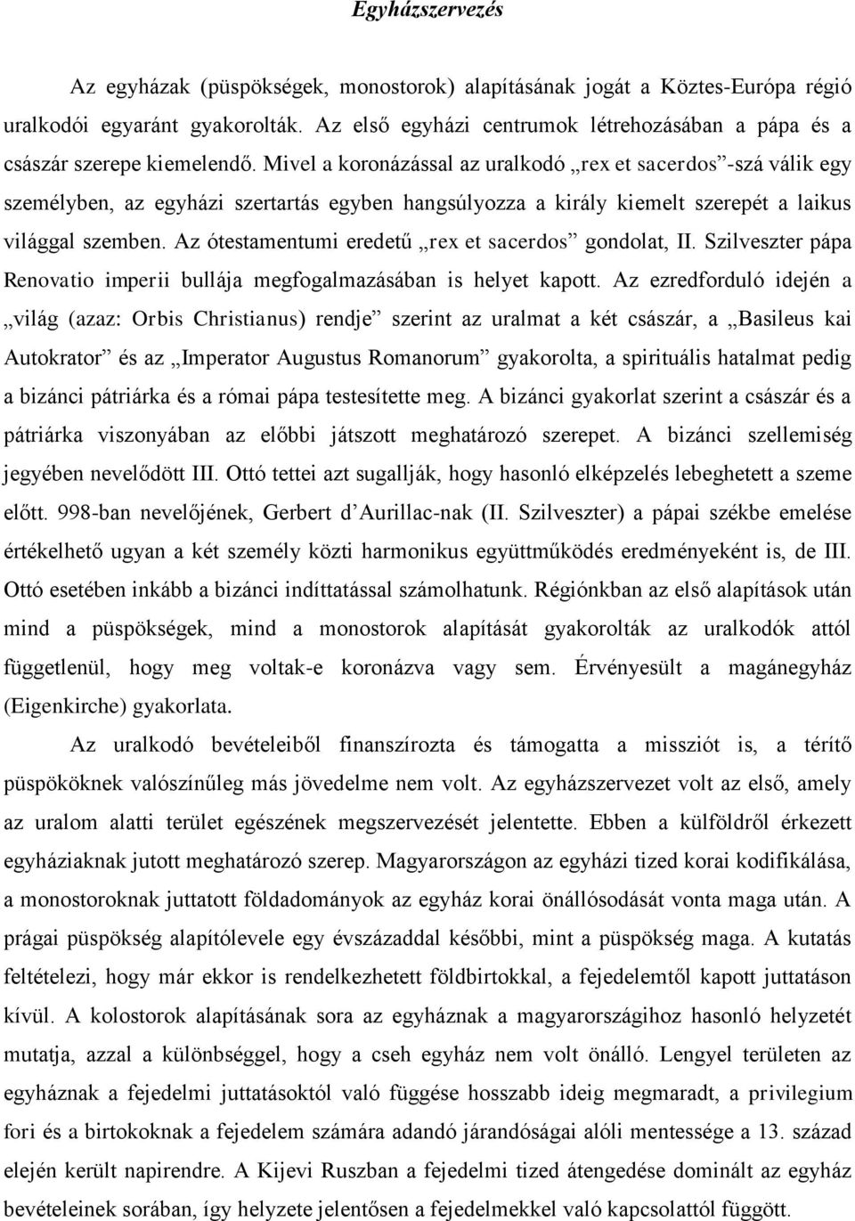 Mivel a koronázással az uralkodó rex et sacerdos -szá válik egy személyben, az egyházi szertartás egyben hangsúlyozza a király kiemelt szerepét a laikus világgal szemben.