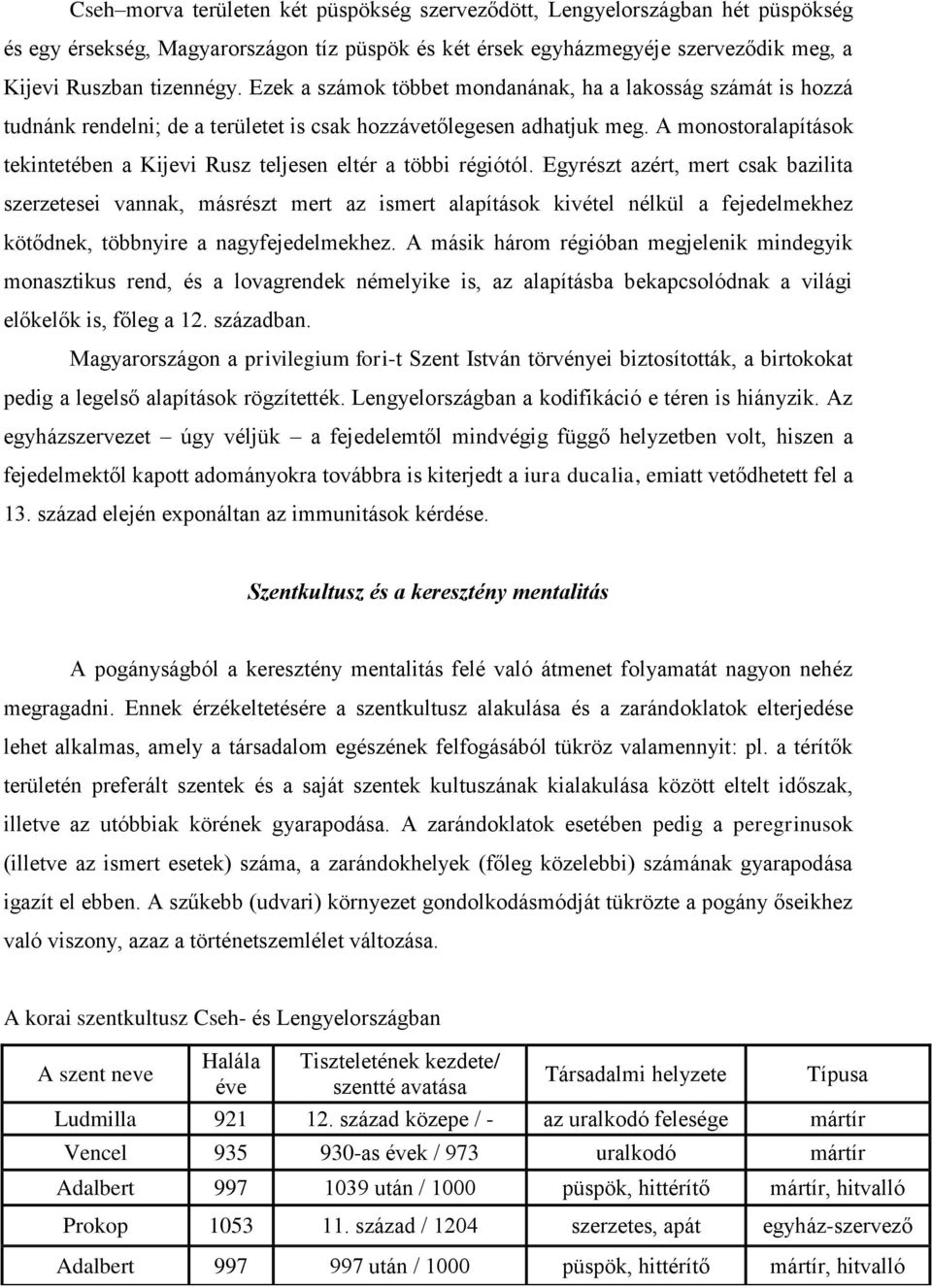 A monostoralapítások tekintetében a Kijevi Rusz teljesen eltér a többi régiótól.