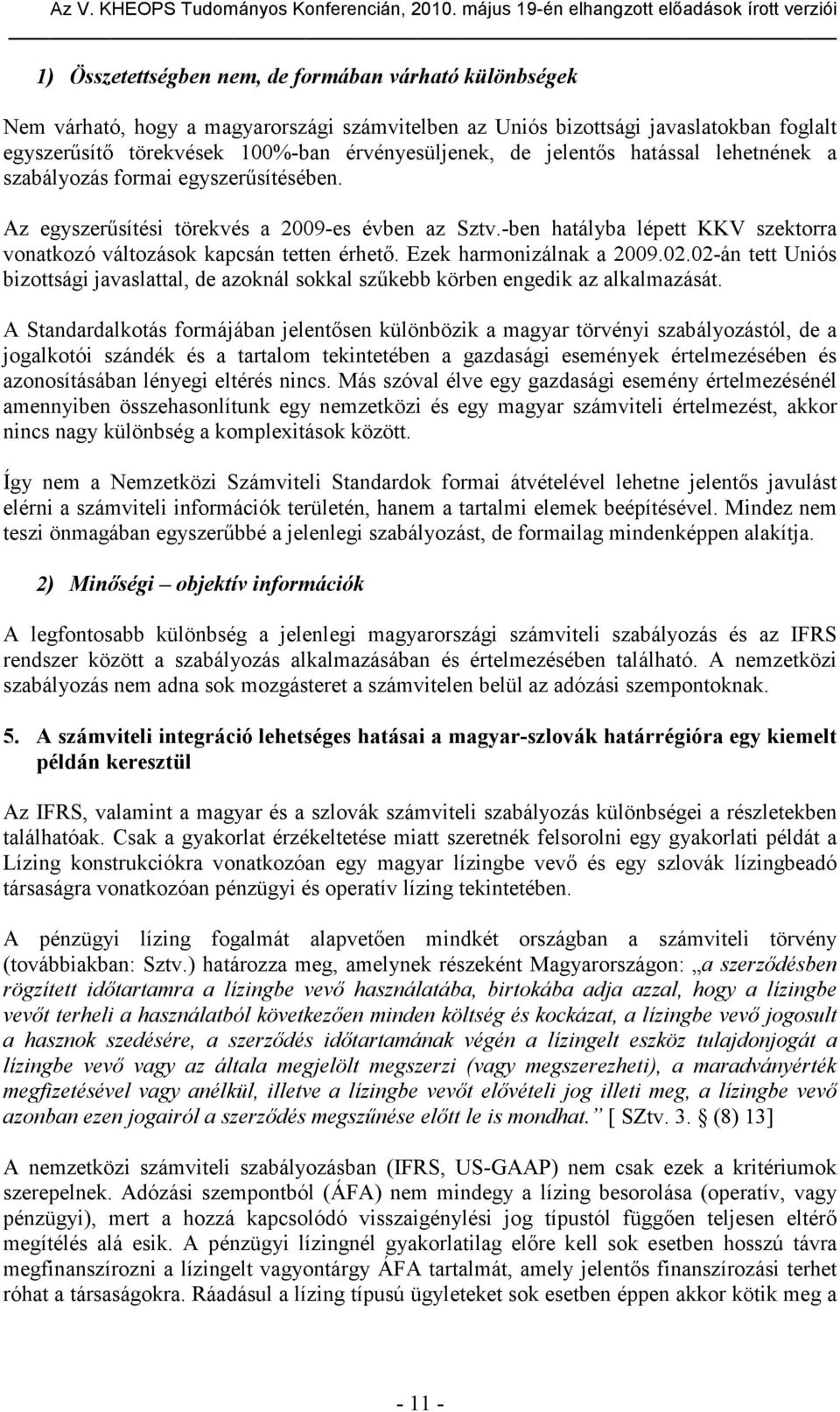 Ezek harmonizálnak a 2009.02.02-án tett Uniós bizottsági javaslattal, de azoknál sokkal szűkebb körben engedik az alkalmazását.