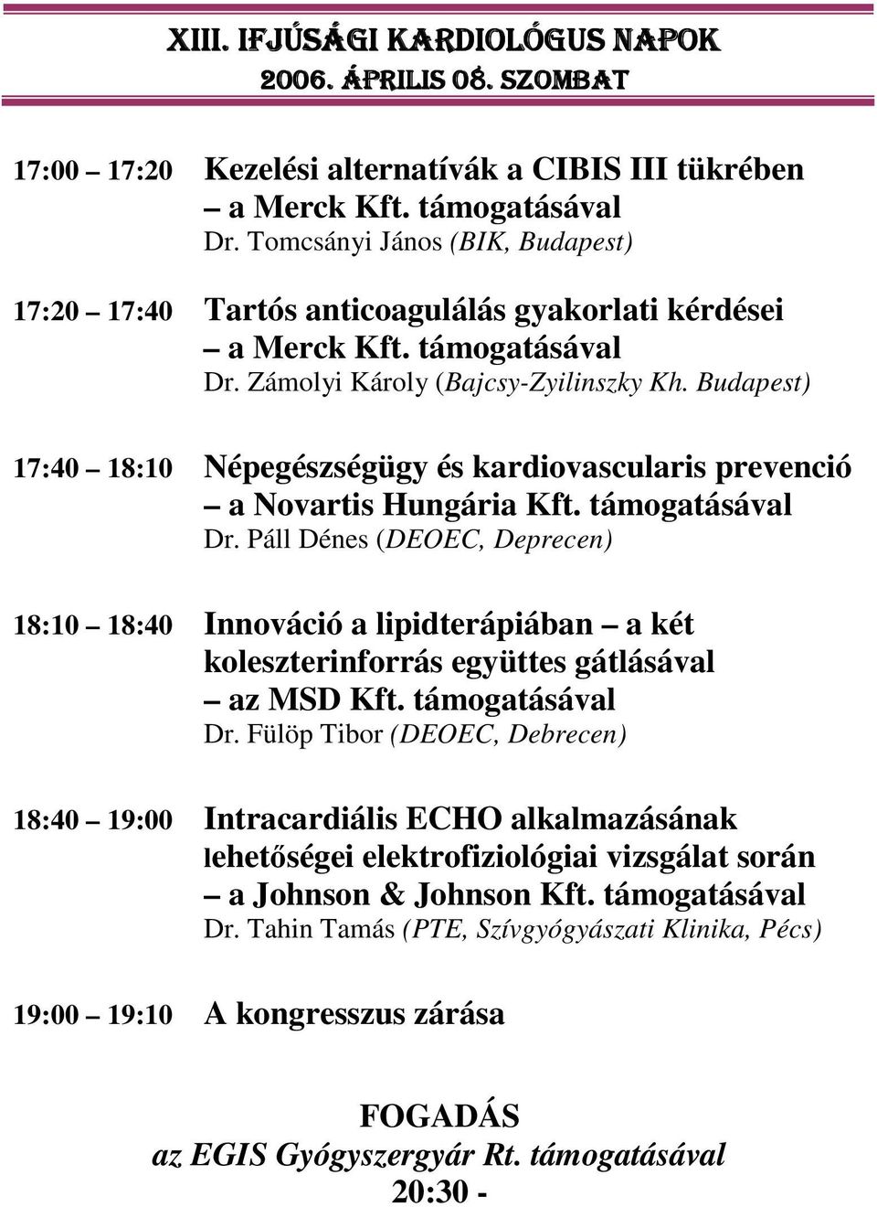 Páll Dénes (DEOEC, Deprecen) 18:10 18:40 Innováció a lipidterápiában a két koleszterinforrás együttes gátlásával az MSD Kft. támogatásával Dr.