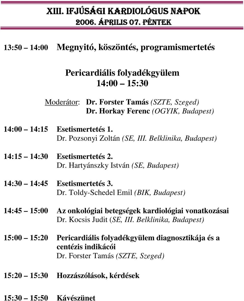Dr. Toldy-Schedel Emil (BIK, Budapest) 14:45 15:00 Az onkológiai betegségek kardiológiai vonatkozásai Dr. Kocsis Judit (SE, III.