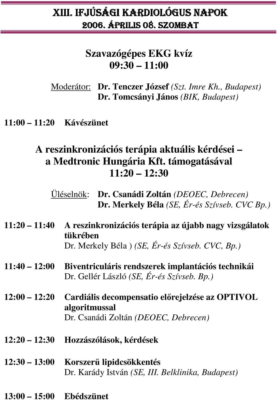 Csanádi Zoltán (DEOEC, Debrecen) Dr. Merkely Béla (SE, Ér-és Szívseb. CVC Bp.) 11:20 11:40 A reszinkronizációs terápia az újabb nagy vizsgálatok tükrében Dr. Merkely Béla ) (SE, Ér-és Szívseb.