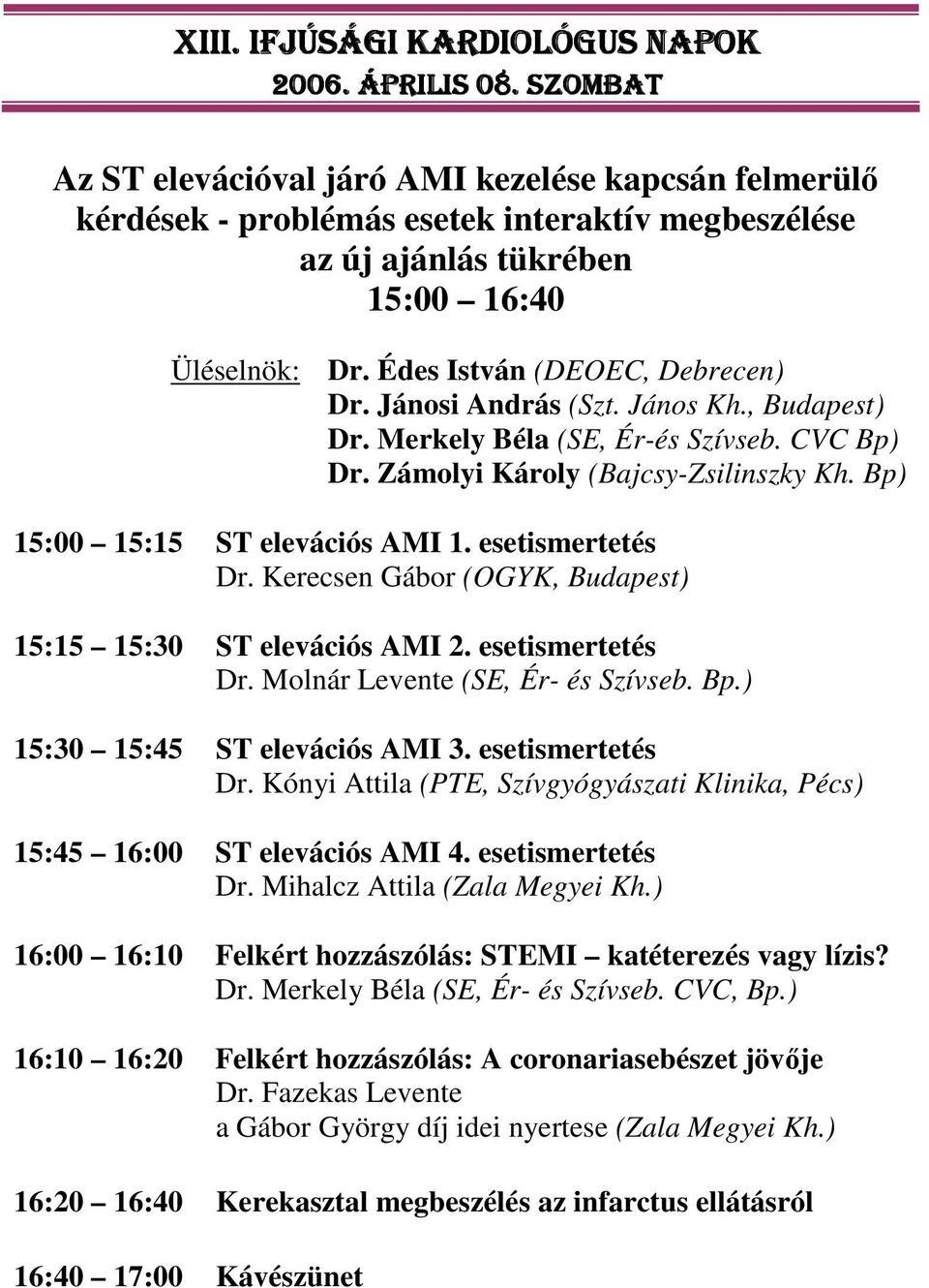 Kerecsen Gábor (OGYK, Budapest) 15:15 15:30 ST elevációs AMI 2. esetismertetés Dr. Molnár Levente (SE, Ér- és Szívseb. Bp.) 15:30 15:45 ST elevációs AMI 3. esetismertetés Dr. Kónyi Attila (PTE, Szívgyógyászati Klinika, Pécs) 15:45 16:00 ST elevációs AMI 4.