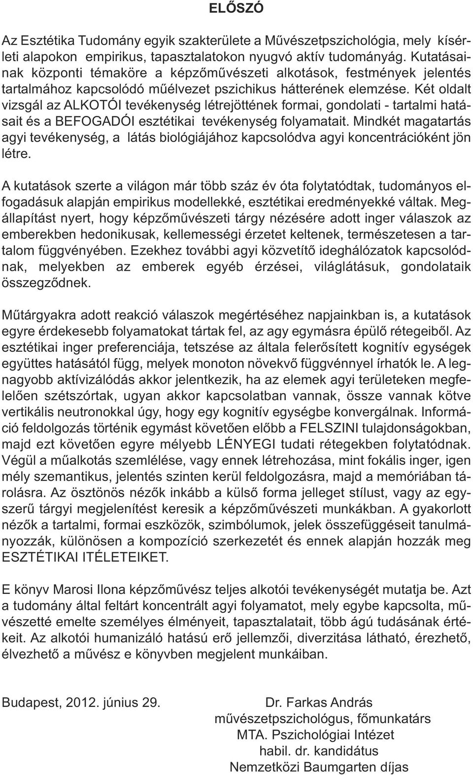 Két oldalt vizsgál az ALKOTÓI tevékenység létrejöttének formai, gondolati - tartalmi hatásait és a BEFOGADÓI esztétikai tevékenység folyamatait.