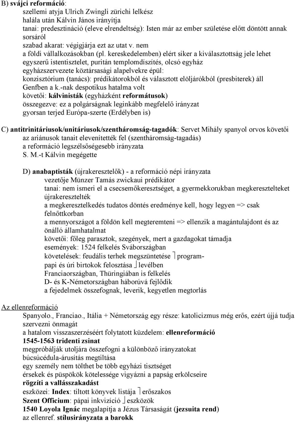 kereskedelemben) elért siker a kiválasztottság jele lehet egyszerű istentisztelet, puritán templomdíszítés, olcsó egyház egyházszervezete köztársasági alapelvekre épül: konzisztórium (tanács):