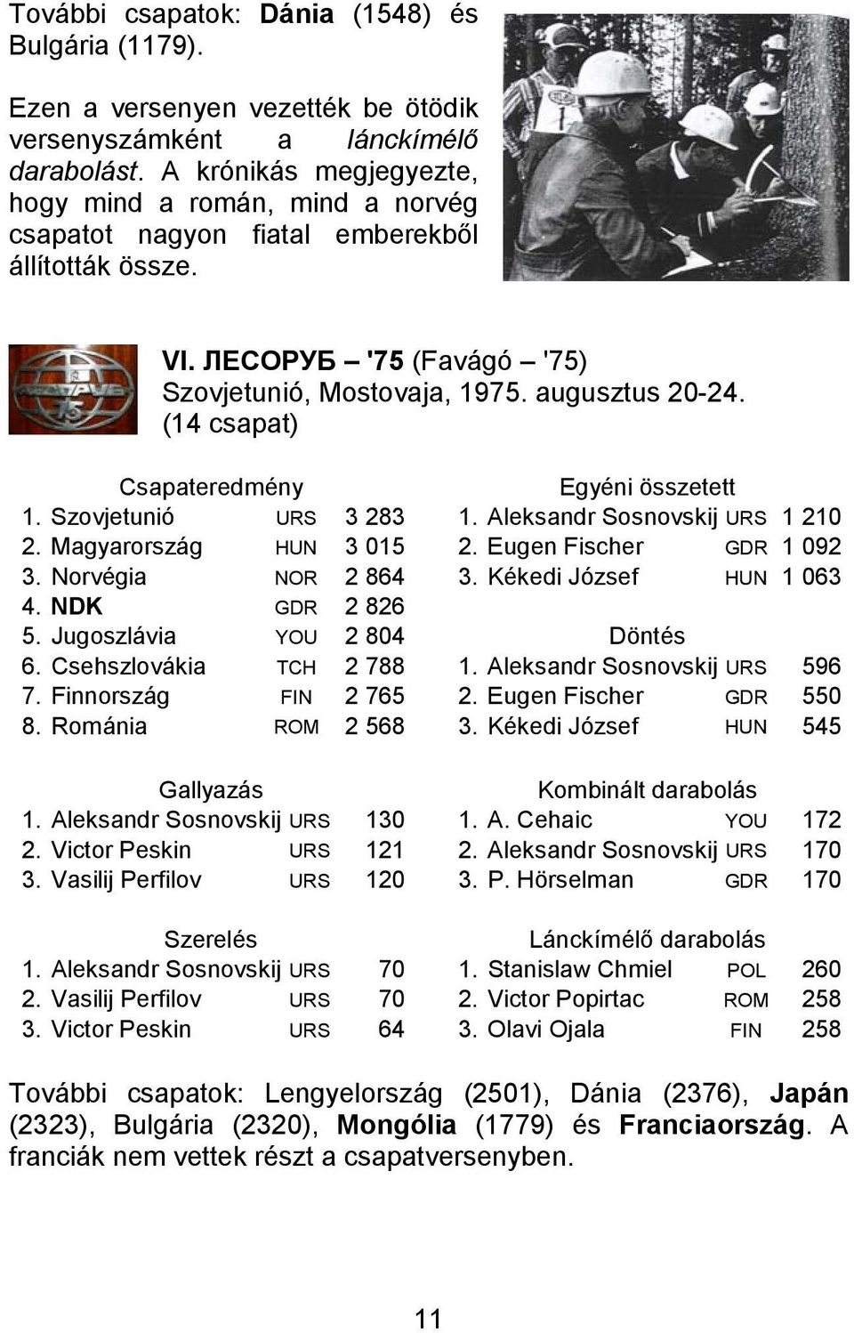 (14 csapat) Csapateredmény Egyéni összetett 1. Szovjetunió URS 3 283 1. Aleksandr Sosnovskij URS 1 210 2. Magyarország HUN 3 015 2. Eugen Fischer GDR 1 092 3. Norvégia NOR 2 864 3.
