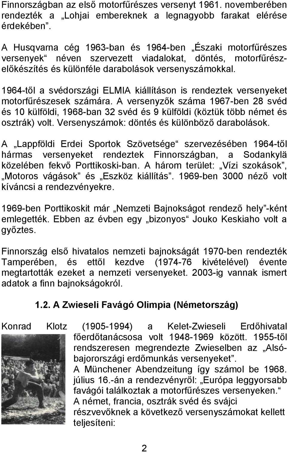 1964-től a svédországi ELMIA kiállításon is rendeztek versenyeket motorfűrészesek számára.