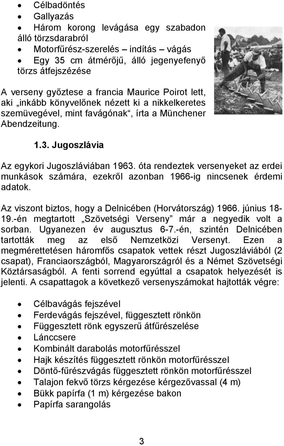 óta rendeztek versenyeket az erdei munkások számára, ezekről azonban 1966-ig nincsenek érdemi adatok. Az viszont biztos, hogy a Delnicében (Horvátország) 1966. június 18-19.