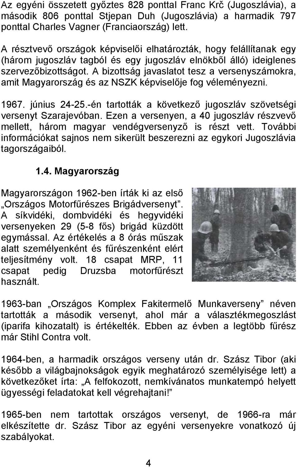 A bizottság javaslatot tesz a versenyszámokra, amit Magyarország és az NSZK képviselője fog véleményezni. 1967. június 24-25.-én tartották a következő jugoszláv szövetségi versenyt Szarajevóban.