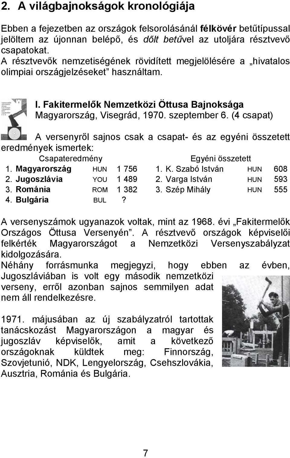 (4 csapat) A versenyről sajnos csak a csapat- és az egyéni összetett eredmények ismertek: Csapateredmény Egyéni összetett 1. Magyarország HUN 1 756 1. K. Szabó István HUN 608 2.