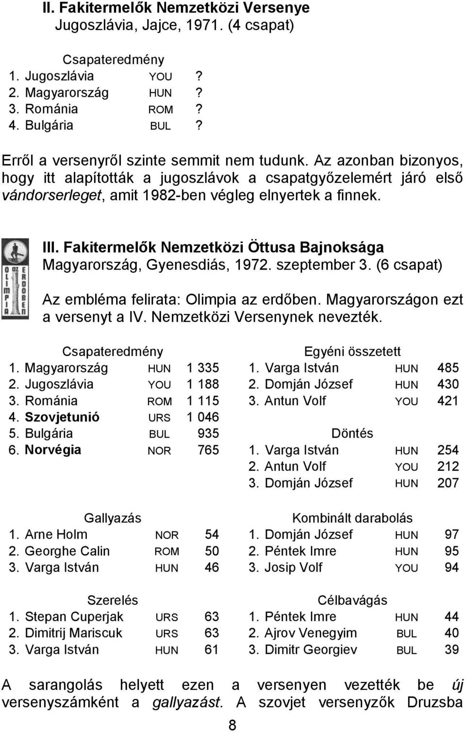 Fakitermelők Nemzetközi Öttusa Bajnoksága Magyarország, Gyenesdiás, 1972. szeptember 3. (6 csapat) Az embléma felirata: Olimpia az erdőben. Magyarországon ezt a versenyt a IV.