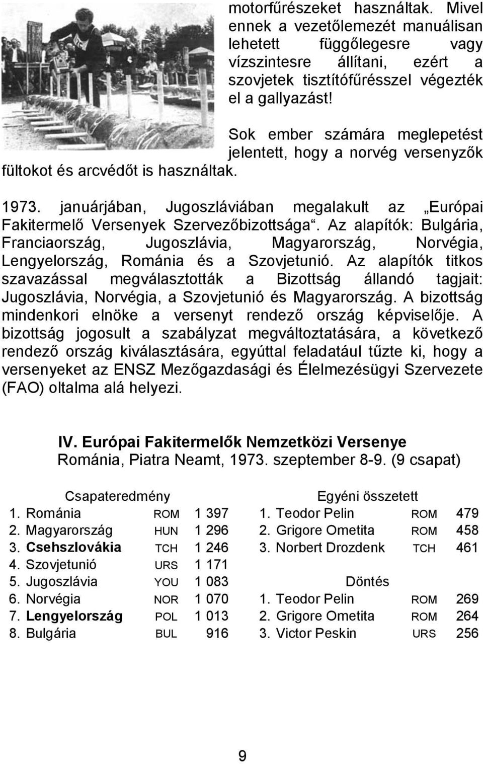 Az alapítók: Bulgária, Franciaország, Jugoszlávia, Magyarország, Norvégia, Lengyelország, Románia és a Szovjetunió.