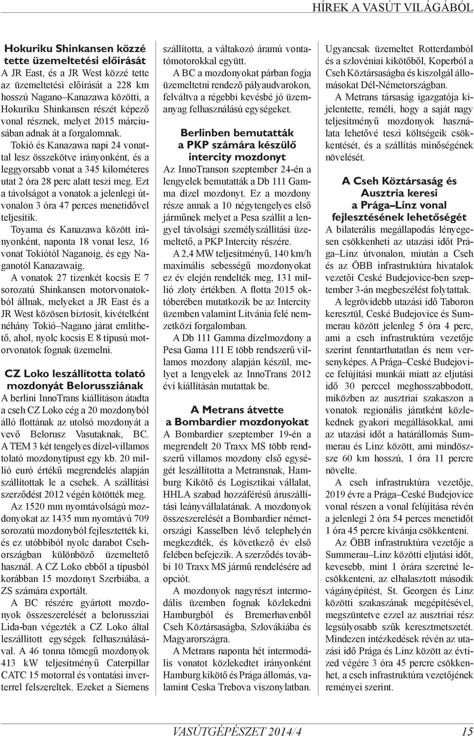 Ezt a távolságot a vonatok a jelenlegi útvonalon 3 óra 47 perces menetidővel teljesítik.