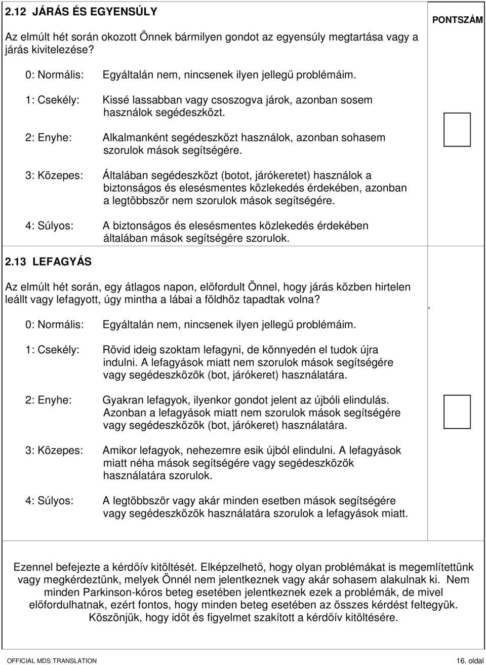 3: Közepes: Általában segédeszközt (botot, járókeretet) használok a biztonságos és elesésmentes közlekedés érdekében, azonban a legtöbbször nem szorulok mások segítségére.