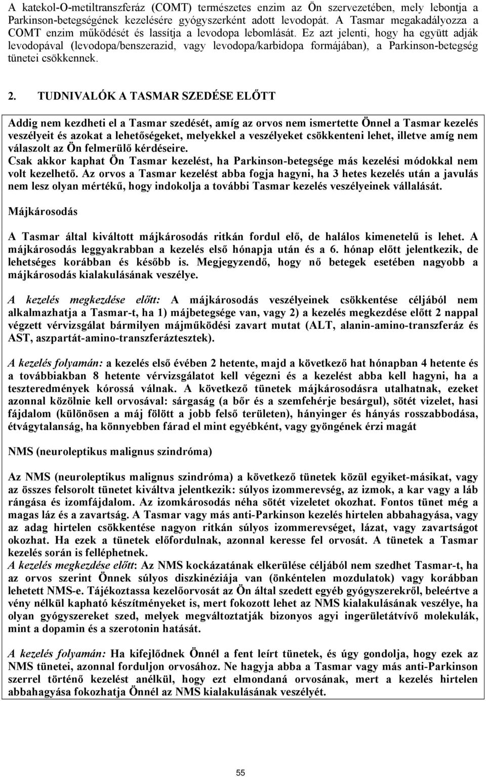 Ez azt jelenti, hogy ha együtt adják levodopával (levodopa/benszerazid, vagy levodopa/karbidopa formájában), a Parkinson-betegség tünetei csökkennek. 2.