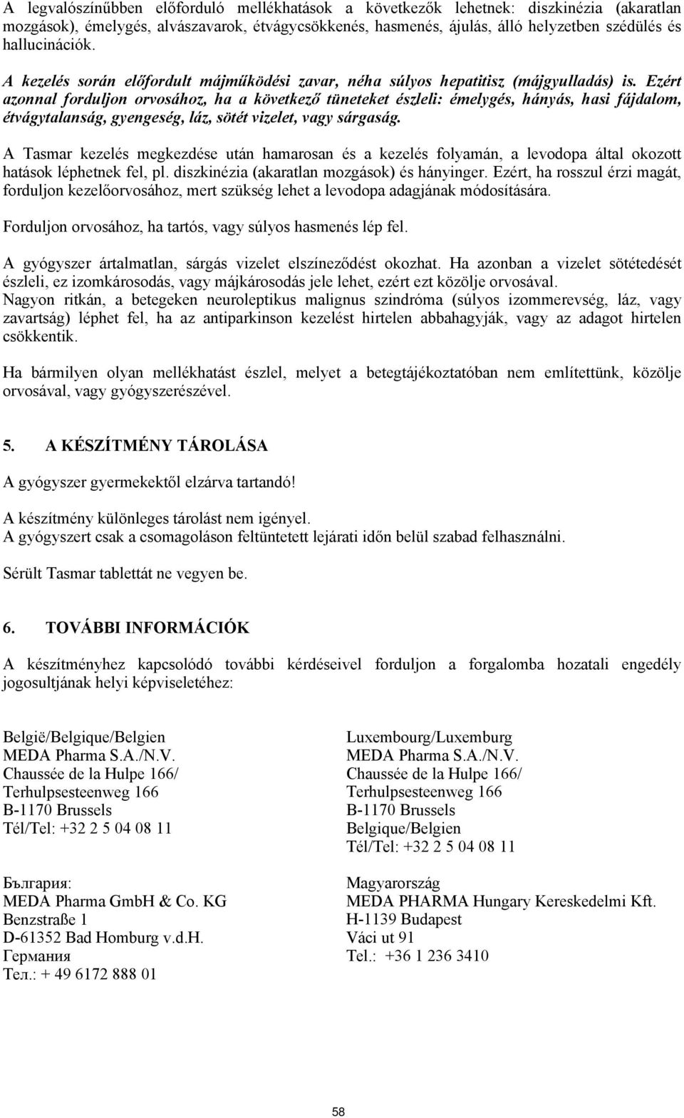 Ezért azonnal forduljon orvosához, ha a következő tüneteket észleli: émelygés, hányás, hasi fájdalom, étvágytalanság, gyengeség, láz, sötét vizelet, vagy sárgaság.