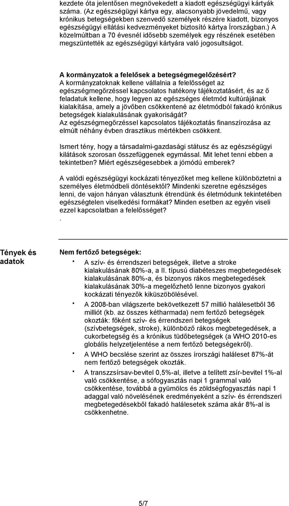 ) A közelmúltban a 70 évesnél idősebb személyek egy részének esetében megszüntették az egészségügyi kártyára való jogosultságot. A kormányzatok a felelősek a betegségmegelőzésért?