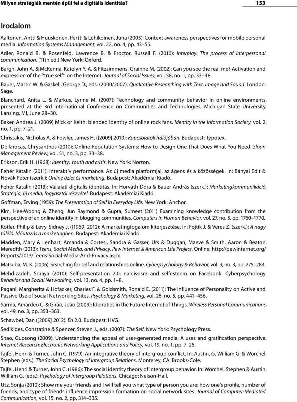 ) New York: Oxford. Bargh, John A. & McKenna, Katelyn Y. A. & Fitzsimmons, Grainne M. (2002): Can you see the real me? Activation and expression of the true self on the Internet.