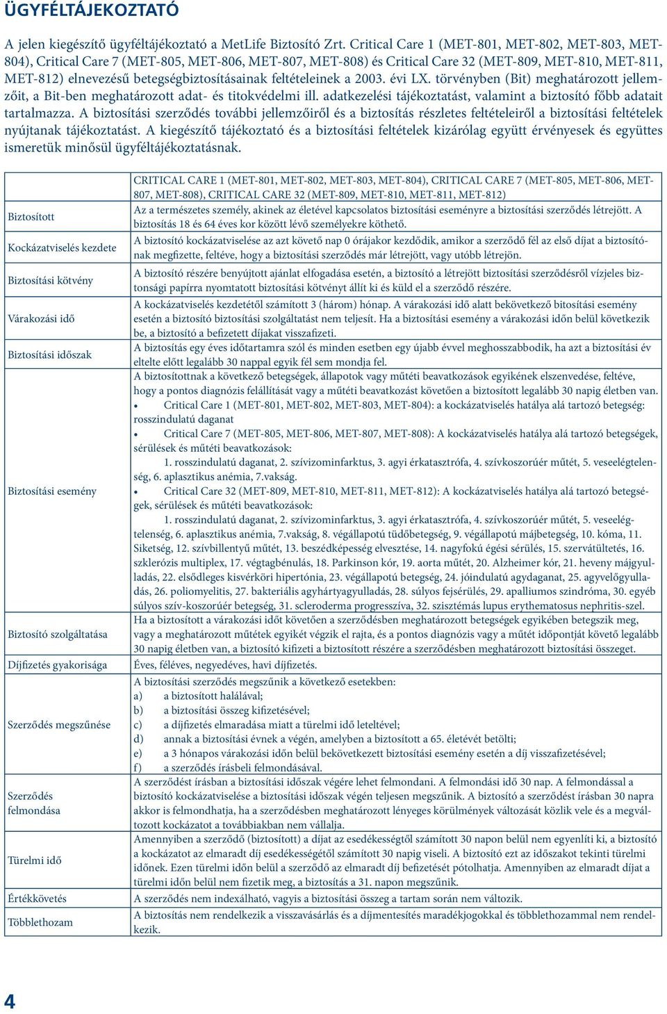 feltételeinek a 2003. évi LX. törvényben (Bit) meghatározott jellemzőit, a Bit-ben meghatározott adat- és titokvédelmi ill. adatkezelési tájékoztatást, valamint a biztosító főbb adatait tartalmazza.