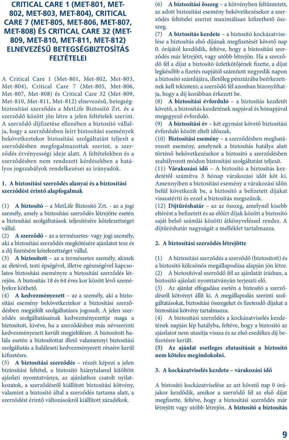 betegségbiztosítási szerződés a MetLife Biztosító Zrt. és a szerződő között jön létre a jelen feltételek szerint.