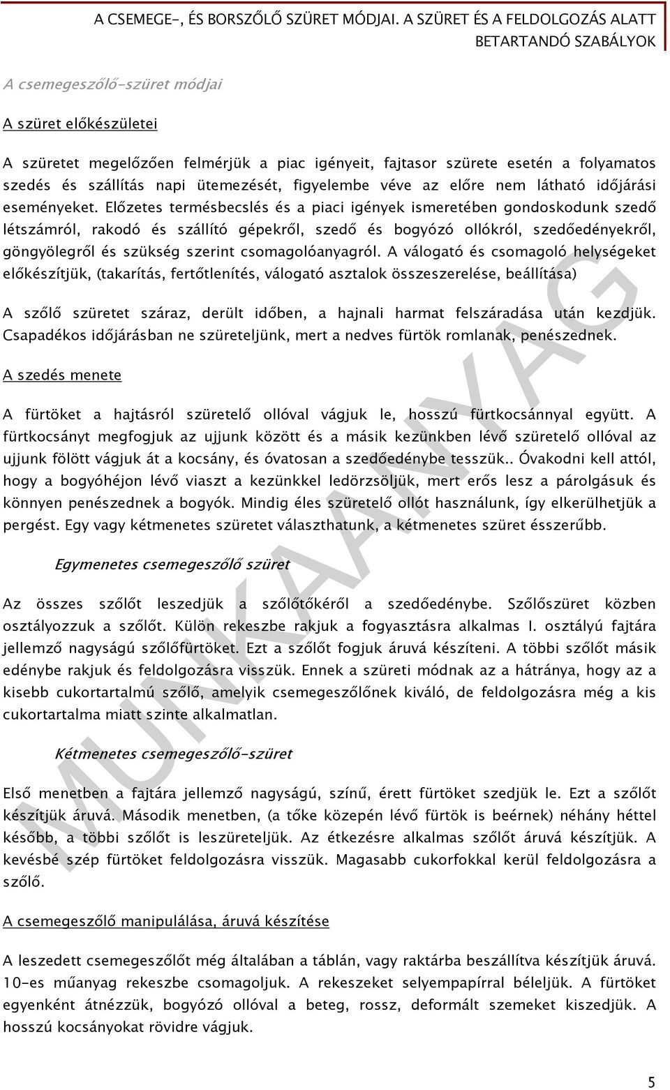 Előzetes termésbecslés és a piaci igények ismeretében gondoskodunk szedő létszámról, rakodó és szállító gépekről, szedő és bogyózó ollókról, szedőedényekről, göngyölegről és szükség szerint