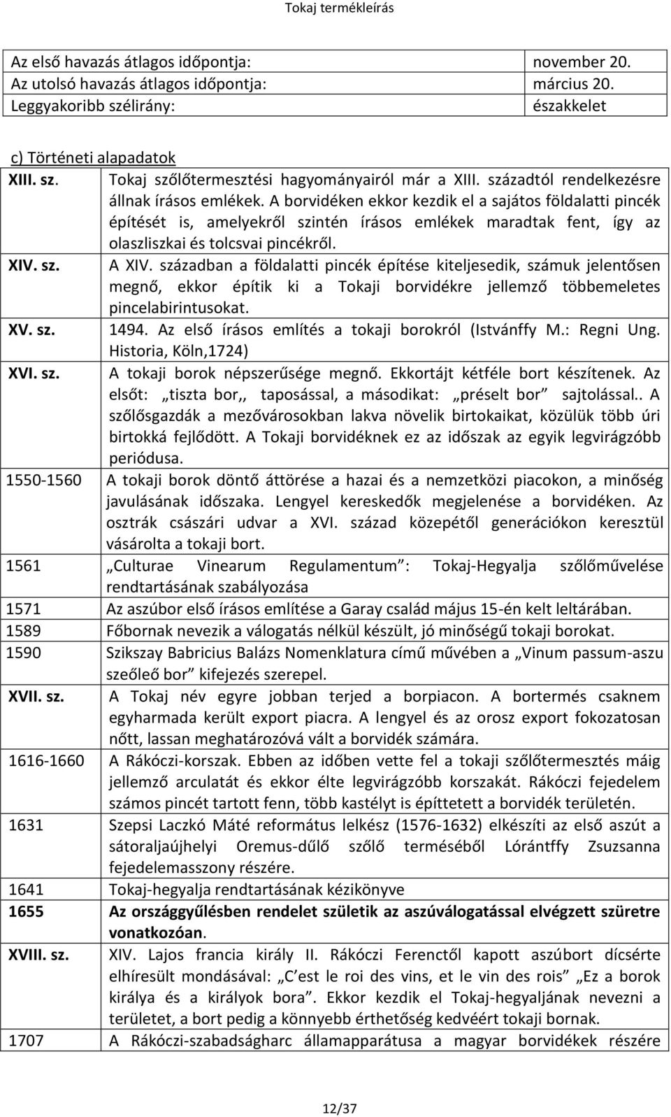 A borvidéken ekkor kezdik el a sajátos földalatti pincék építését is, amelyekről szintén írásos emlékek maradtak fent, így az olaszliszkai és tolcsvai pincékről. XIV. sz. A XIV.