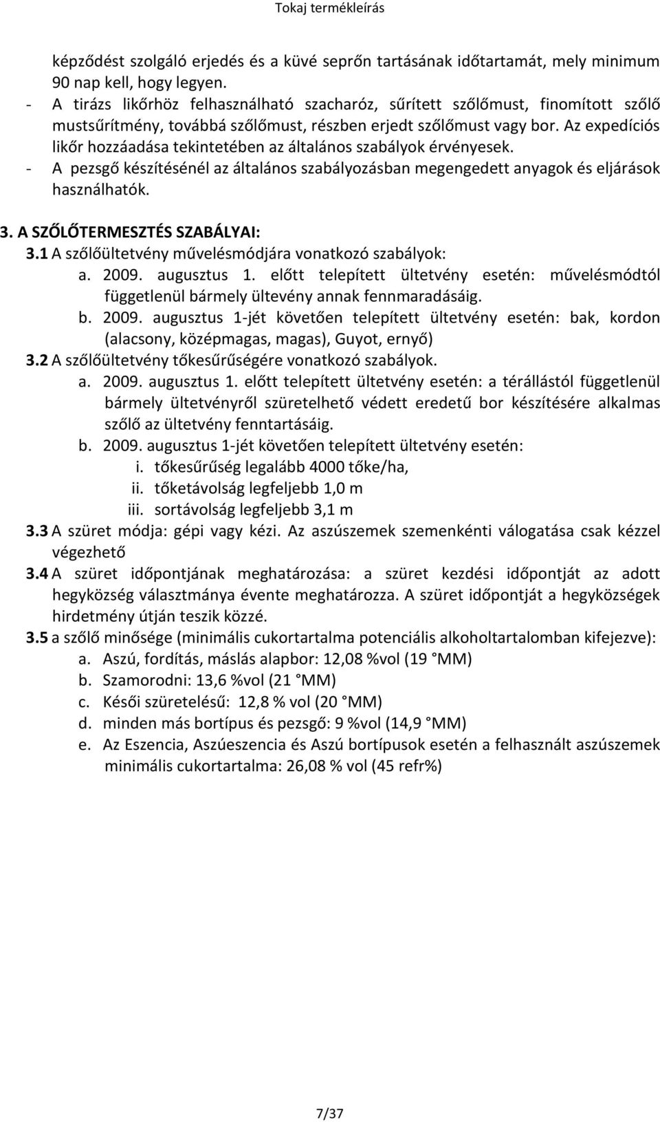 Az expedíciós likőr hozzáadása tekintetében az általános szabályok érvényesek. - A pezsgő készítésénél az általános szabályozásban megengedett anyagok és eljárások használhatók. 3.