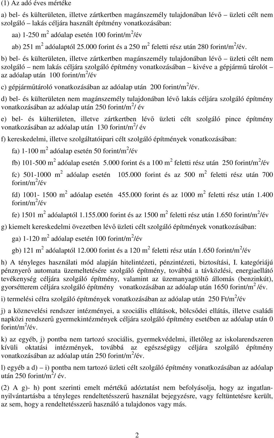 b) bel- és külterületen, illetve zártkertben magánszemély tulajdonában lévı üzleti célt nem szolgáló nem lakás céljára szolgáló építmény vonatkozásában kivéve a gépjármő tárolót az adóalap után 100