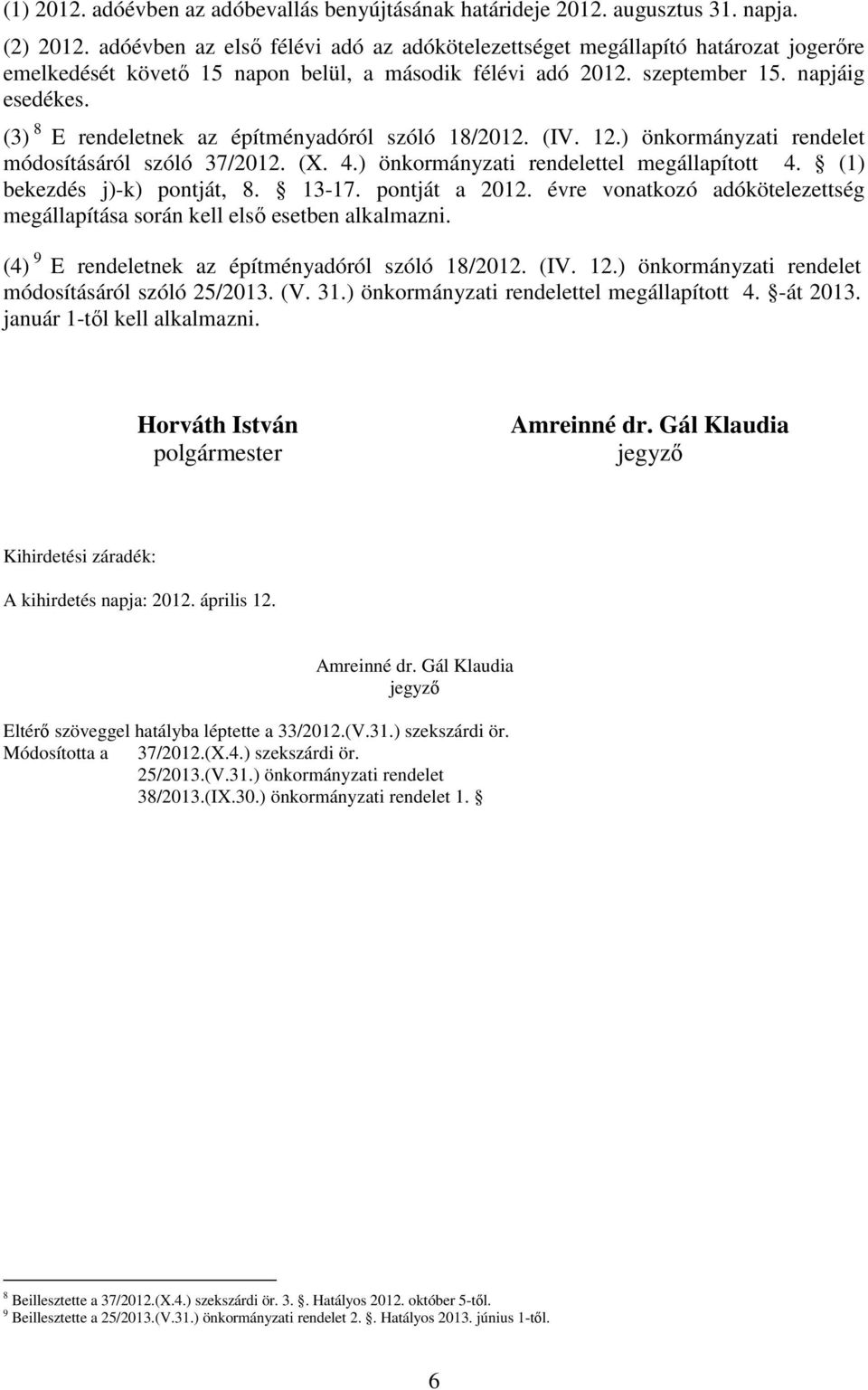 (3) 8 E rendeletnek az építményadóról szóló 18/2012. (IV. 12.) önkormányzati rendelet módosításáról szóló 37/2012. (X. 4.) önkormányzati rendelettel megállapított 4. (1) bekezdés j)-k) pontját, 8.