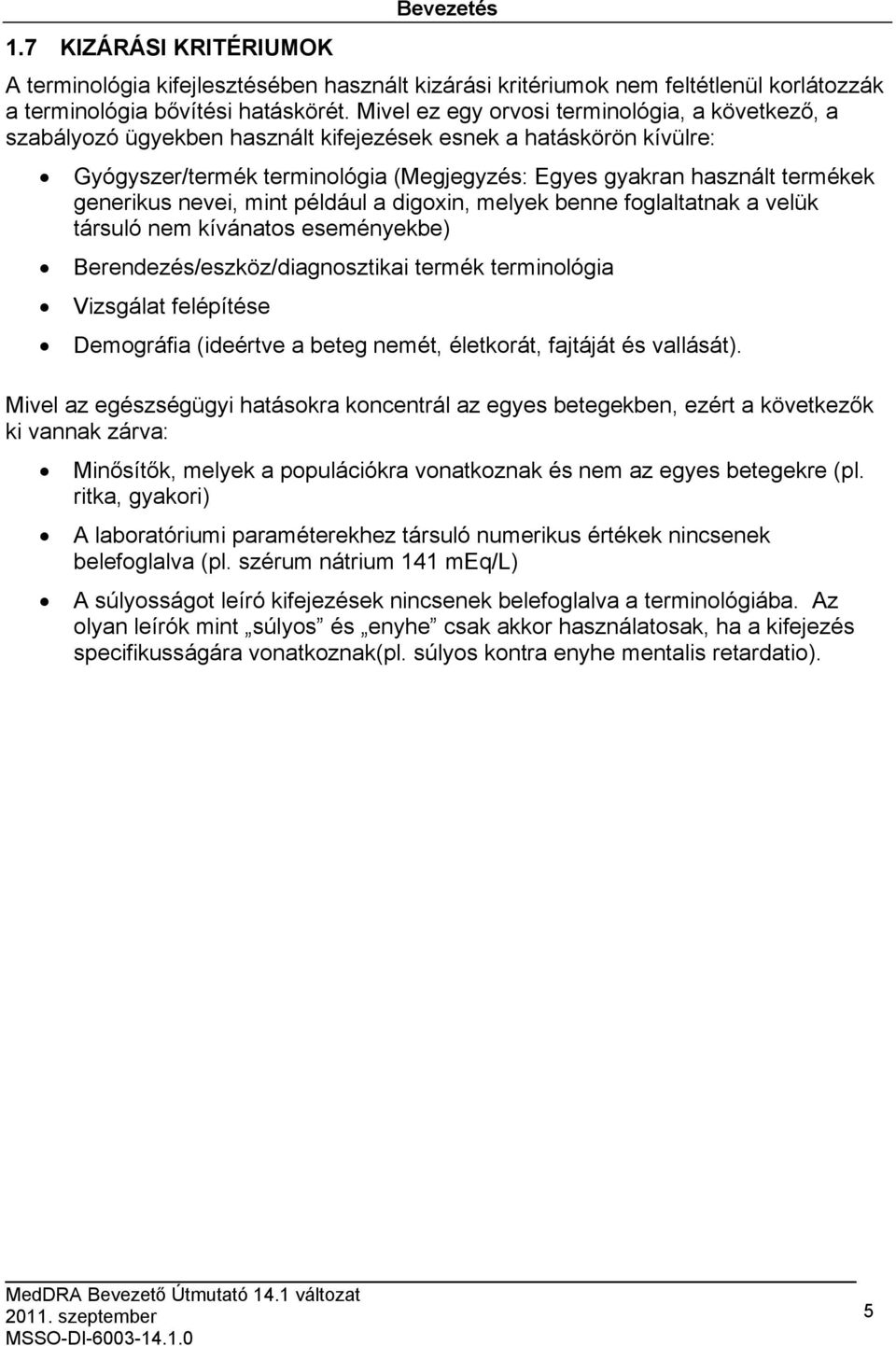 generikus nevei, mint például a digoxin, melyek benne foglaltatnak a velük társuló nem kívánatos eseményekbe) Berendezés/eszköz/diagnosztikai termék terminológia Vizsgálat felépítése Demográfia