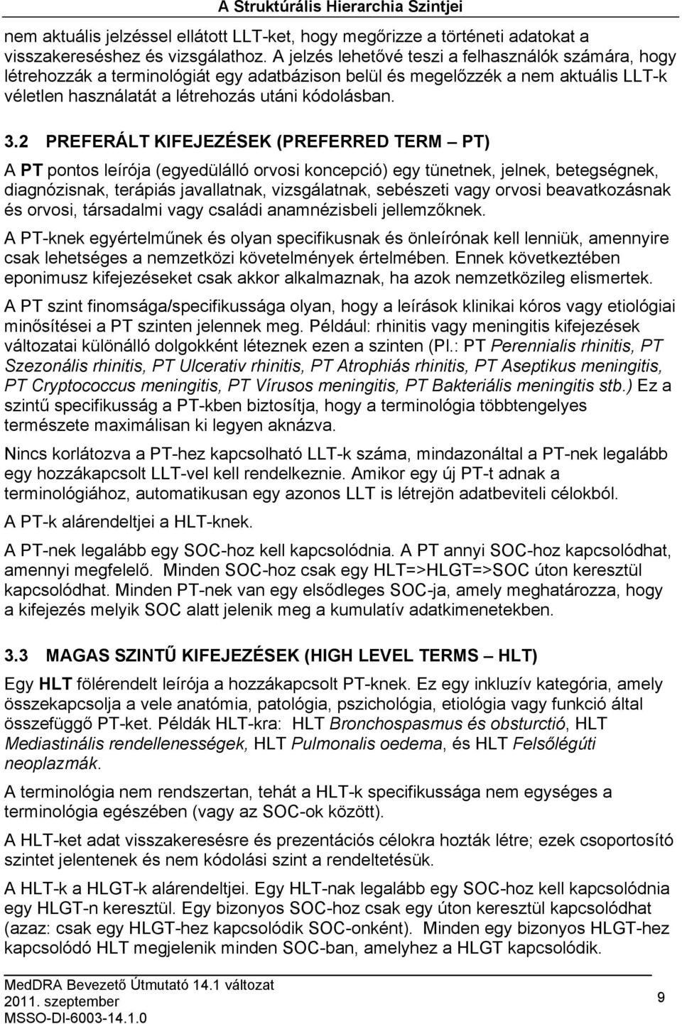 2 PREFERÁLT KIFEJEZÉSEK (PREFERRED TERM PT) A PT pontos leírója (egyedülálló orvosi koncepció) egy tünetnek, jelnek, betegségnek, diagnózisnak, terápiás javallatnak, vizsgálatnak, sebészeti vagy