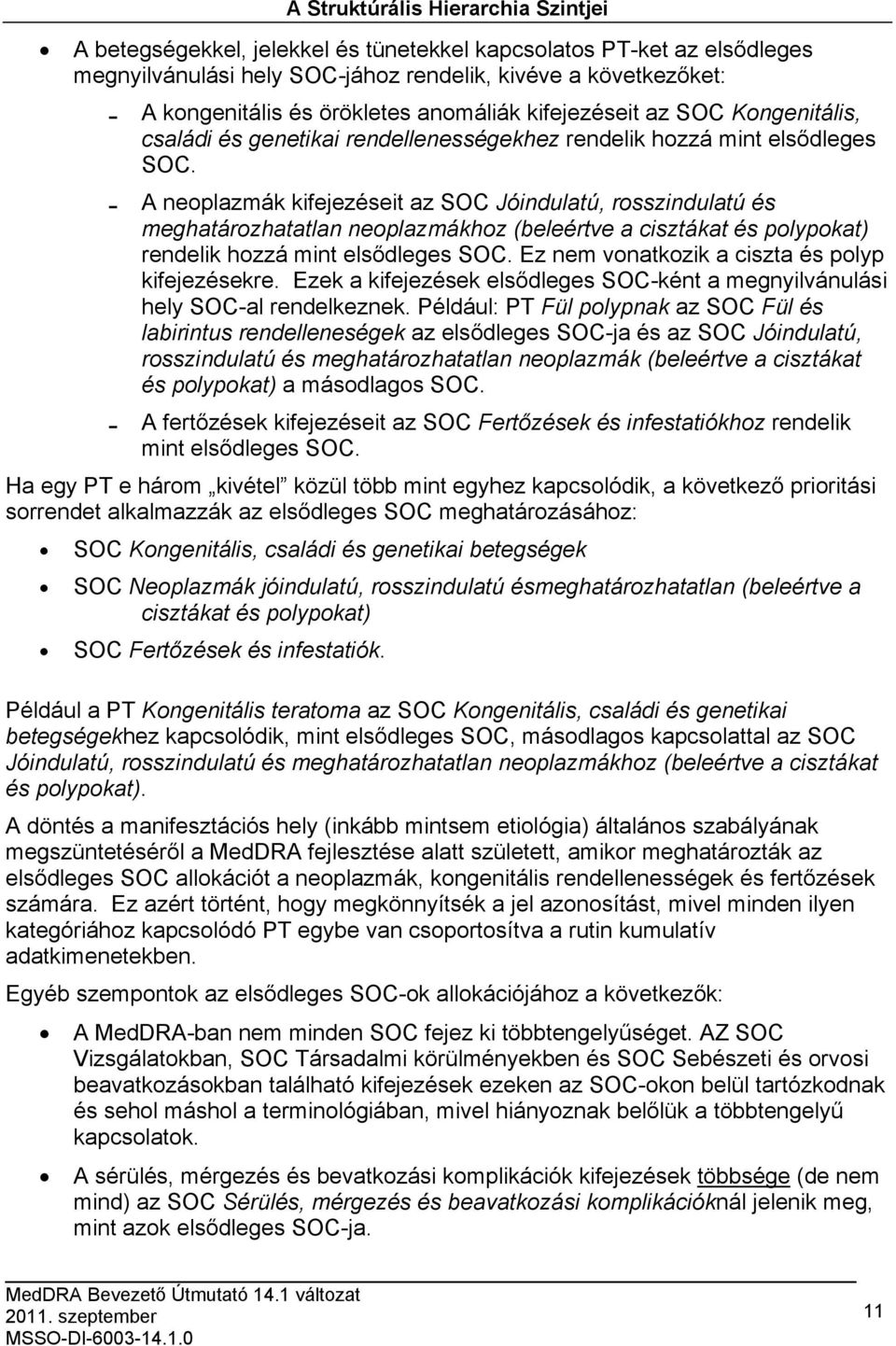0 A neoplazmák kifejezéseit az SOC Jóindulatú, rosszindulatú és meghatározhatatlan neoplazmákhoz (beleértve a cisztákat és polypokat) rendelik hozzá mint elsődleges SOC.