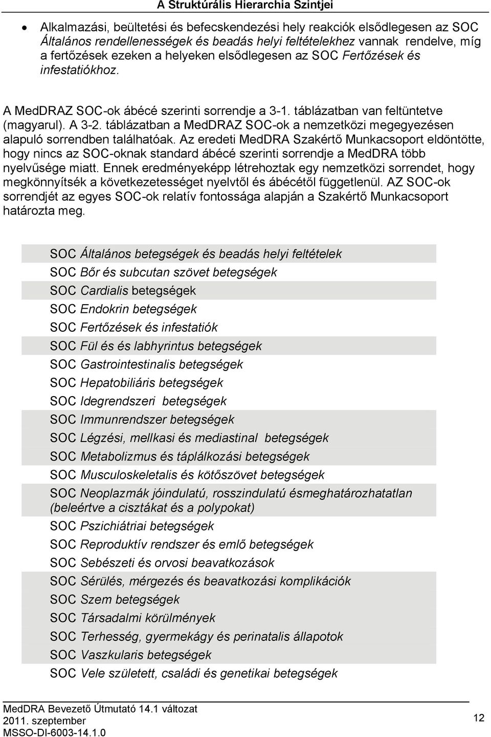 táblázatban a MedDRAZ SOC-ok a nemzetközi megegyezésen alapuló sorrendben találhatóak.