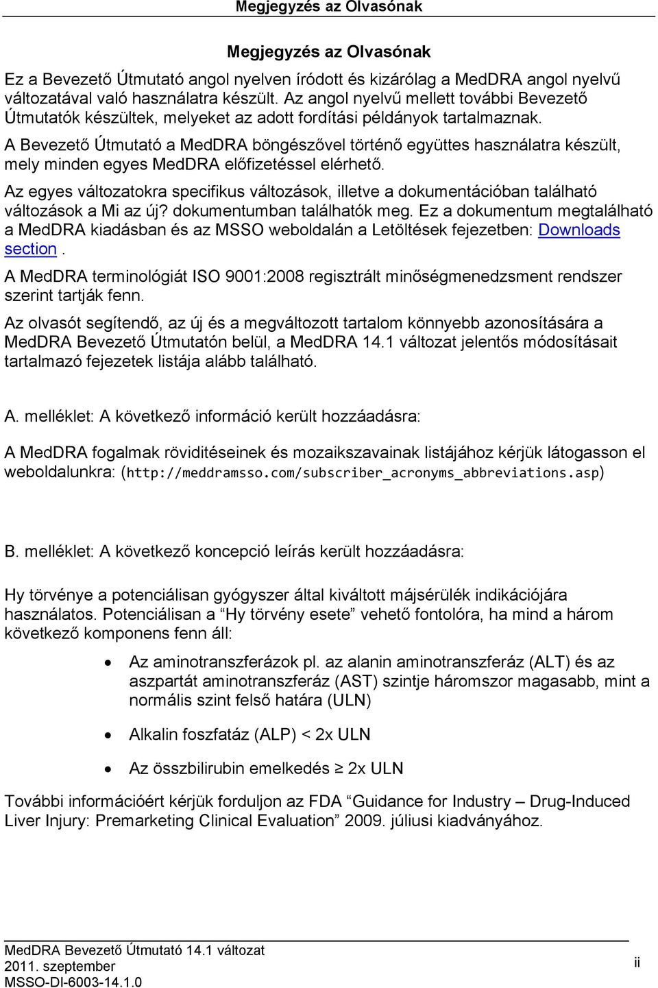 A Bevezető Útmutató a MedDRA böngészővel történő együttes használatra készült, mely minden egyes MedDRA előfizetéssel elérhető.