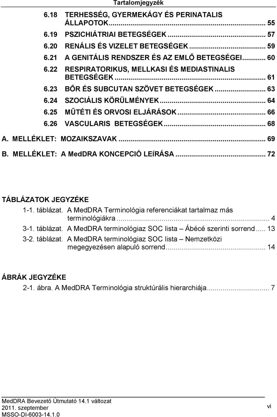 26 VASCULARIS BETEGSÉGEK... 68 A. MELLÉKLET: MOZAIKSZAVAK... 69 B. MELLÉKLET: A MedDRA KONCEPCIÓ LEÍRÁSA... 72 TÁBLÁZATOK JEGYZÉKE 1-1. táblázat.