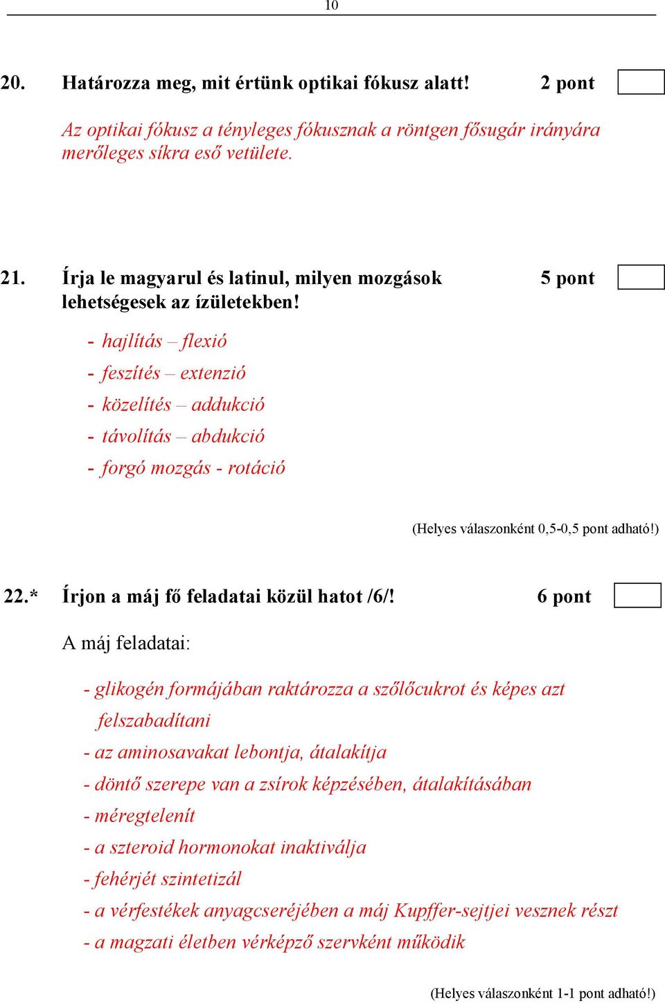 - hajlítás flexió - feszítés extenzió - közelítés addukció - távolítás abdukció - forgó mozgás - rotáció (Helyes válaszonként 0,5-0,5 pont adható!) 22.* Írjon a máj fı feladatai közül hatot /6/!