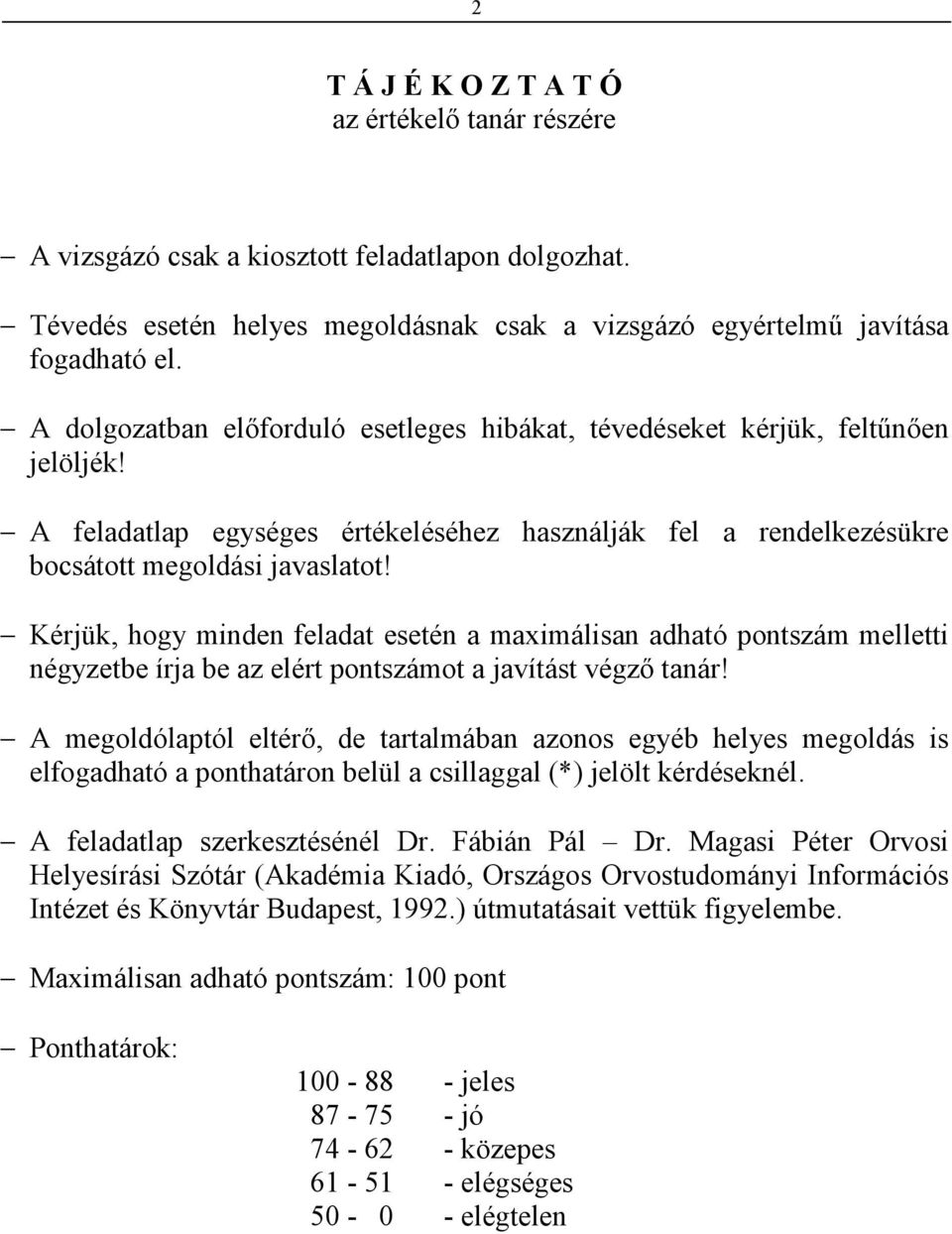 Kérjük, hogy minden feladat esetén a maximálisan adható pontszám melletti négyzetbe írja be az elért pontszámot a javítást végzı tanár!