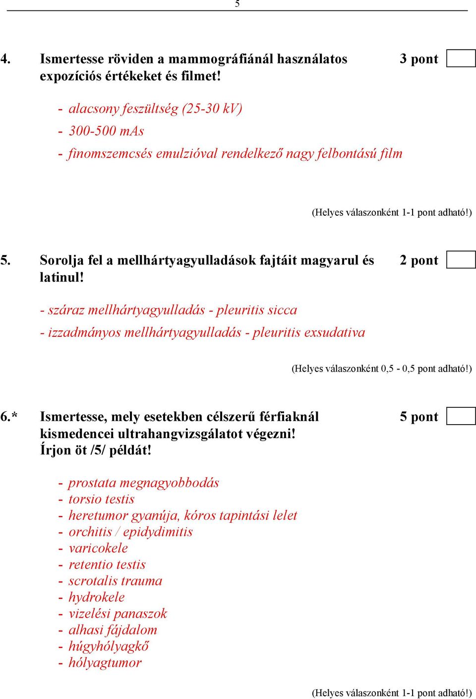 - száraz mellhártyagyulladás - pleuritis sicca - izzadmányos mellhártyagyulladás - pleuritis exsudativa (Helyes válaszonként 0,5-0,5 pont adható!) 6.