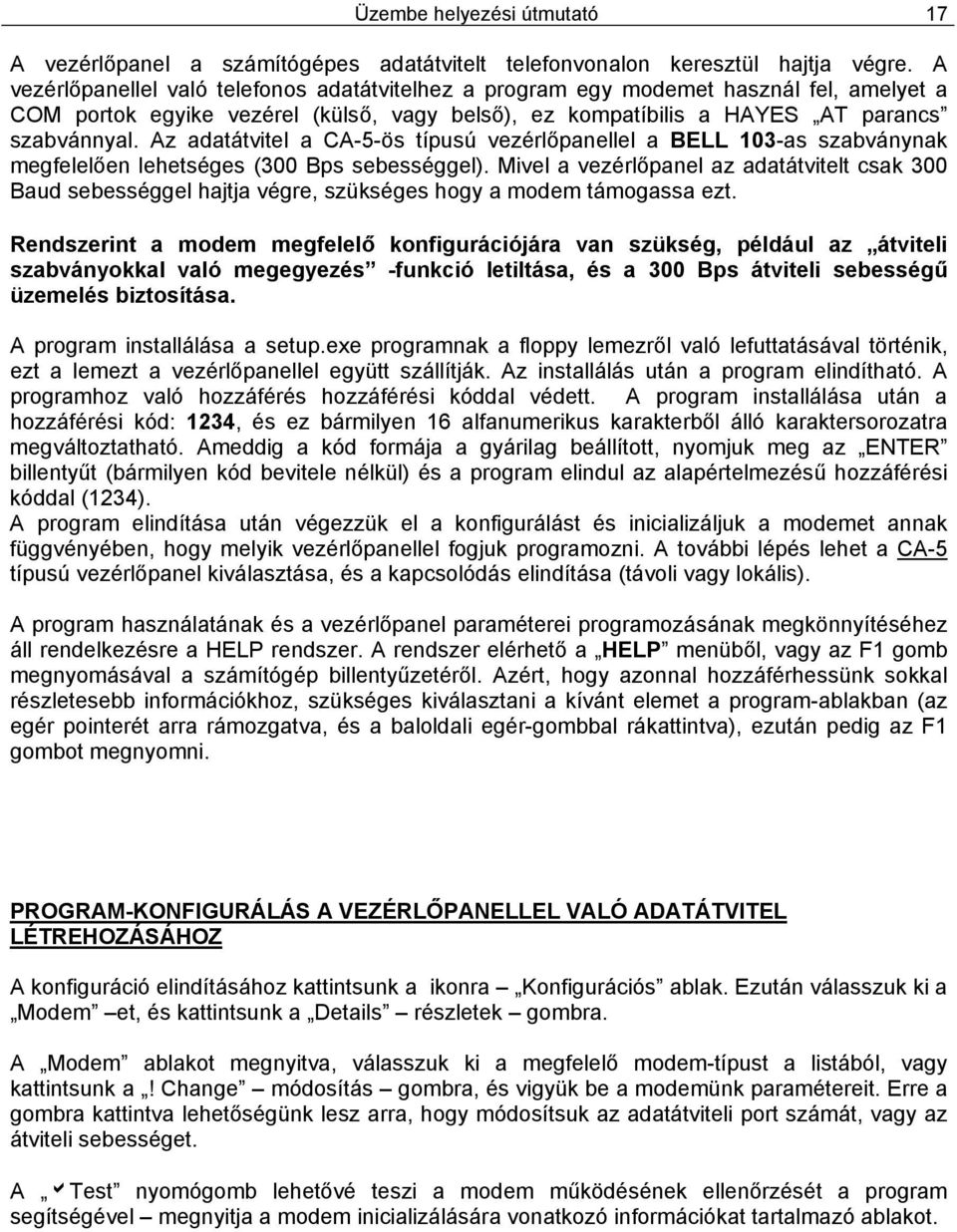Az adatátvitel a CA-5-ös típusú vezérlőpanellel a BELL 103-as szabványnak megfelelően lehetséges (300 Bps sebességgel).