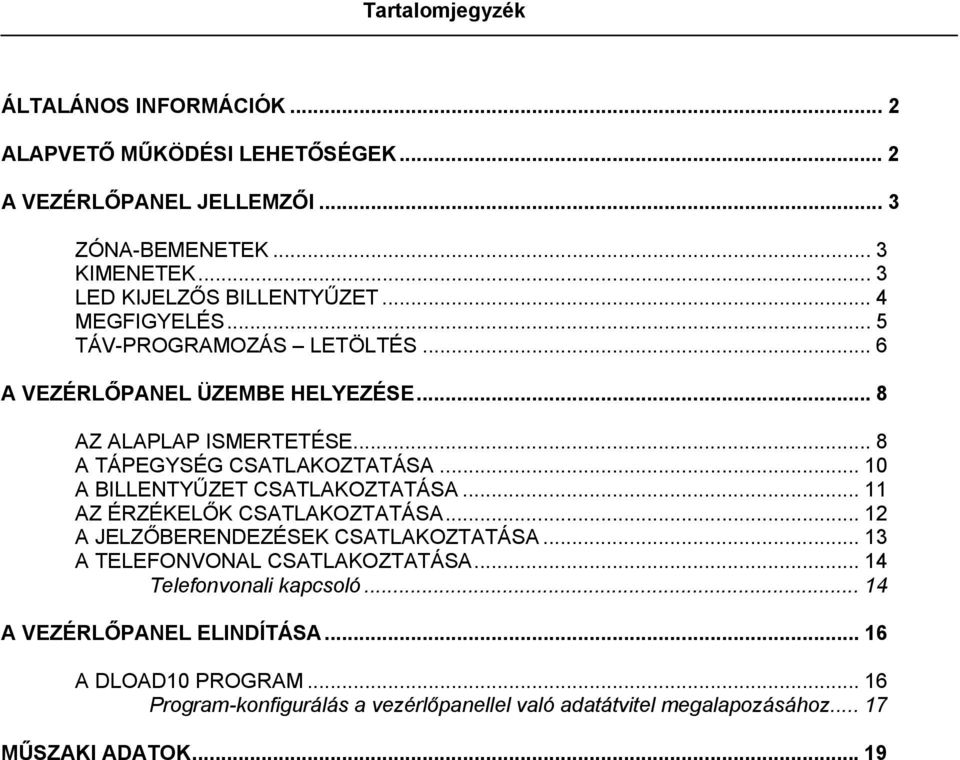 .. 8 A TÁPEGYSÉG CSATLAKOZTATÁSA... 10 A BILLENTYŰZET CSATLAKOZTATÁSA... 11 AZ ÉRZÉKELŐK CSATLAKOZTATÁSA... 12 A JELZŐBERENDEZÉSEK CSATLAKOZTATÁSA.