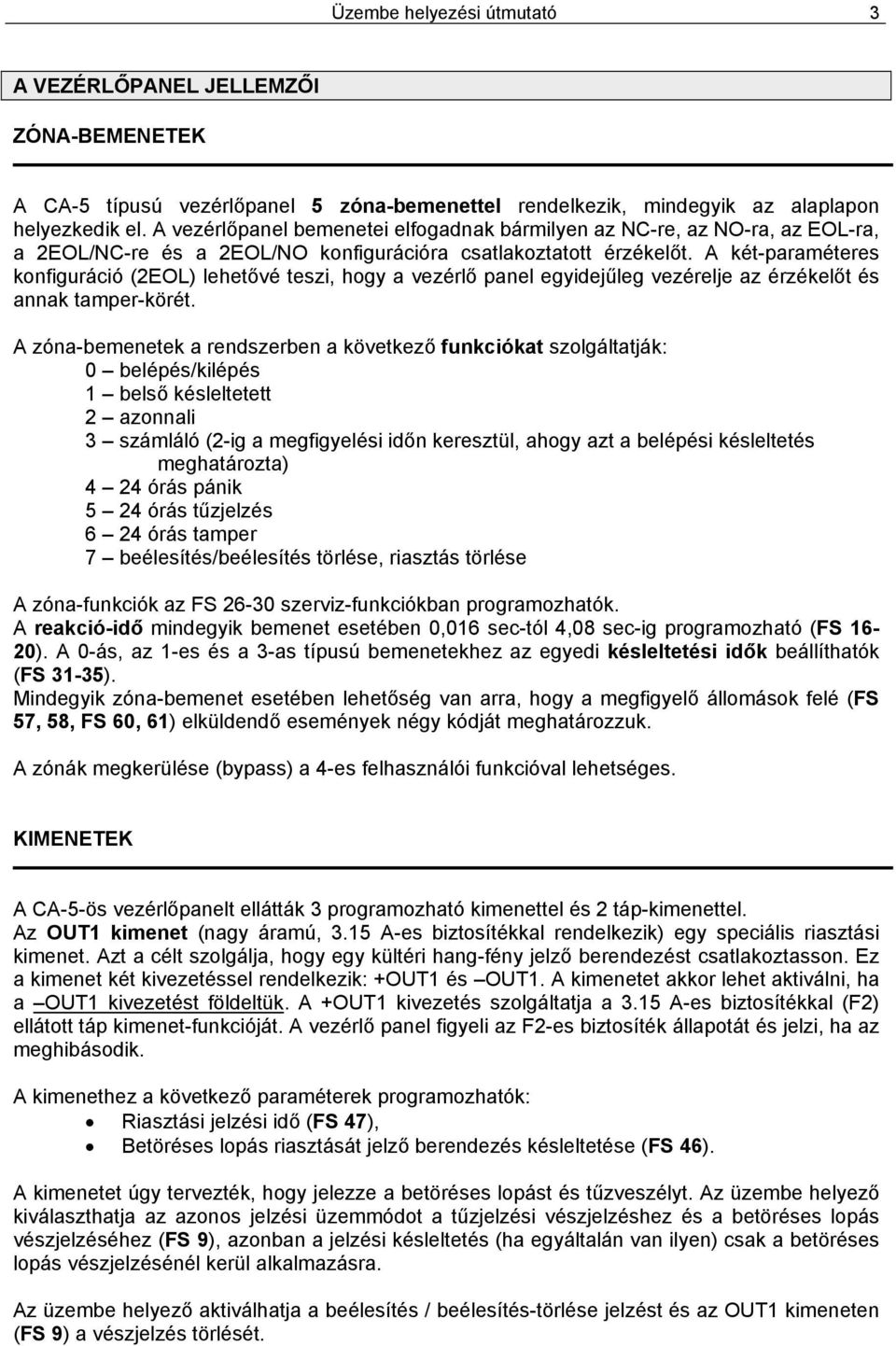 A két-paraméteres konfiguráció (2EOL) lehetővé teszi, hogy a vezérlő panel egyidejűleg vezérelje az érzékelőt és annak tamper-körét.