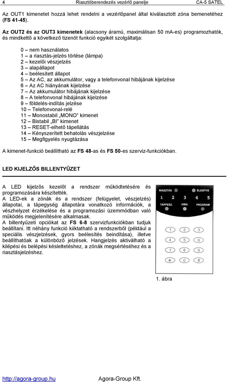 (lámpa) 2 kezelői vészjelzés 3 alapállapot 4 beélesített állapot 5 Az AC, az akkumulátor, vagy a telefonvonal hibájának kijelzése 6 Az AC hiányának kijelzése 7 Az akkumulátor hibájának kijelzése 8 A